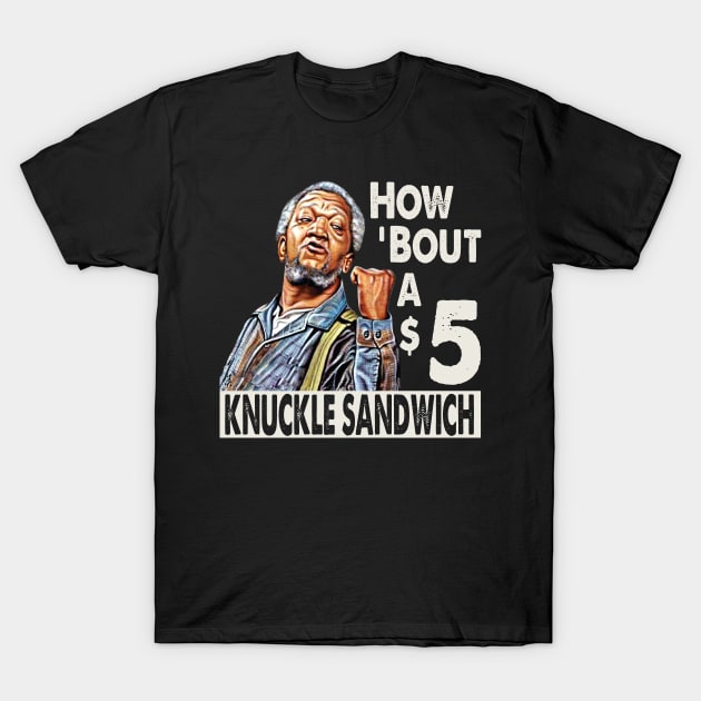 Sanford and Son How Bout A $5 Knuckle Sandwich T-Shirt by Alema Art